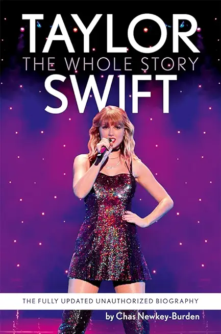 Taylor Swift: The Whole Story: The Fully Updated Unauthorized Biography