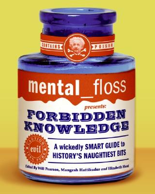 Mental Floss Presents Forbidden Knowledge: A Wickedly Smart Guide to History's Naughtiest Bits