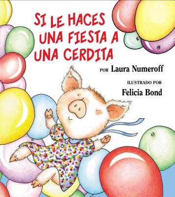Si Le Haces Una Fiesta a Una Cerdita: If You Give a Pig a Party (Spanish Edition) = If You Give a Pig a Party