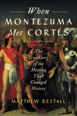 When Montezuma Met CortÃ©s: The True Story of the Meeting That Changed History