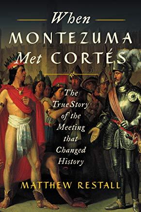 When Montezuma Met CortÃ©s: The True Story of the Meeting That Changed History