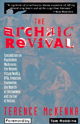 The Archaic Revival: Speculations on Psychedelic Mushrooms, the Amazon, Virtual Reality, Ufos, Evolut