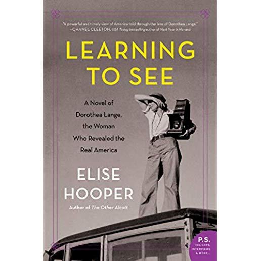 Learning to See: A Novel of Dorothea Lange, the Woman Who Revealed the Real America