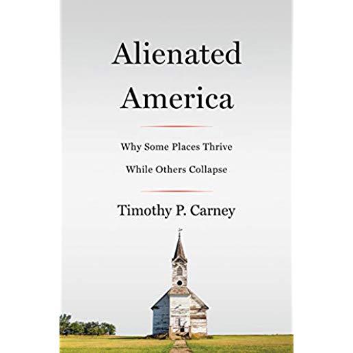 Alienated America: Why Some Places Thrive While Others Collapse