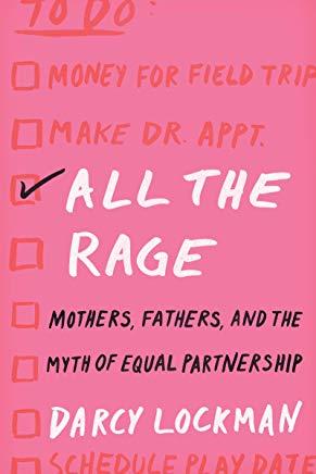 All the Rage: Mothers, Fathers, and the Myth of Equal Partnership
