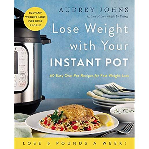 Lose Weight with Your Instant Pot: 60 Easy One-Pot Recipes for Fast Weight Loss