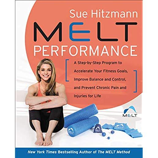 Melt Performance: A Step-By-Step Program to Accelerate Your Fitness Goals, Improve Balance and Control, and Prevent Chronic Pain and Inj