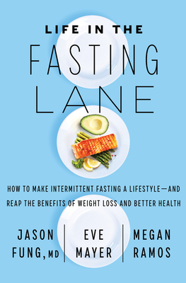 Life in the Fasting Lane: How to Make Intermittent Fasting a Lifestyle--And Reap the Benefits of Weight Loss and Better Health