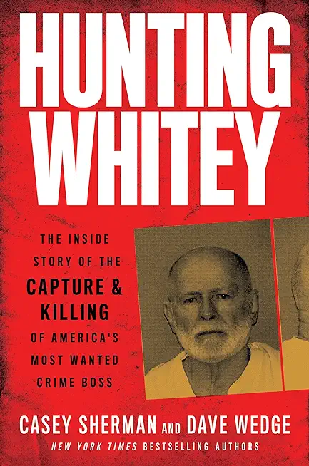 Hunting Whitey: The Inside Story of the Capture & Killing of America's Most Wanted Crime Boss