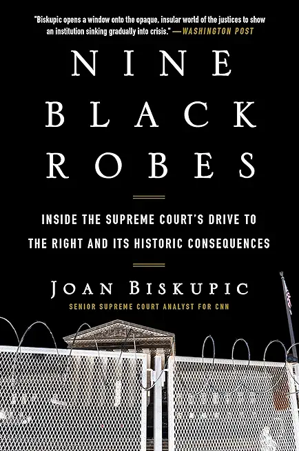 Nine Black Robes: Inside the Supreme Court's Drive to the Right and Its Historic Consequences
