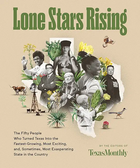 Lone Stars Rising: The Fifty People Who Turned Texas Into the Fastest-Growing, Most Exciting, And, Sometimes, Most Exasperating State in