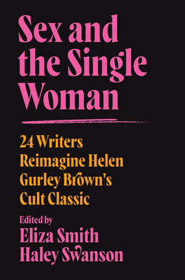 Sex and the Single Woman: 24 Writers Update Helen Gurley Brown's Cult Classic for a New Era