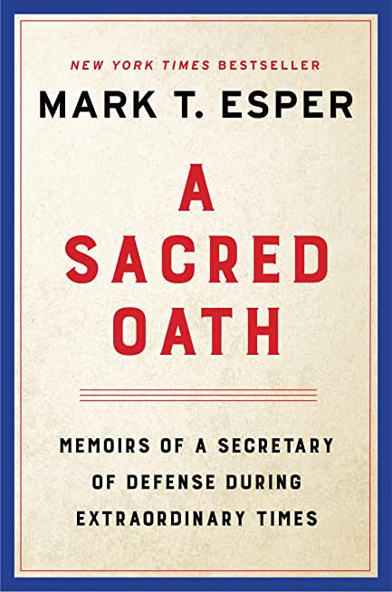 A Sacred Oath: Memoirs of a Secretary of Defense During Extraordinary Times