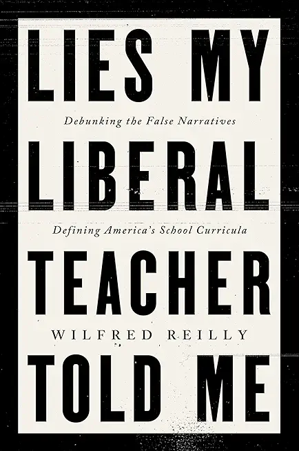 Lies My Liberal Teacher Told Me: Debunking the False Narratives Defining America's School Curricula