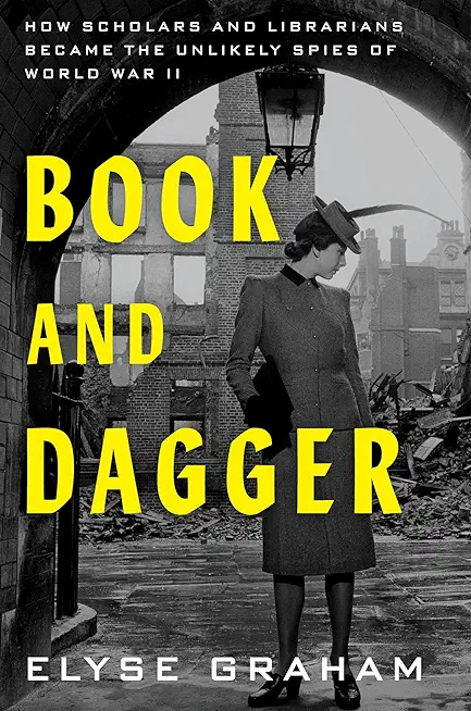 Book and Dagger: How Scholars and Librarians Became the Unlikely Spies of World War II