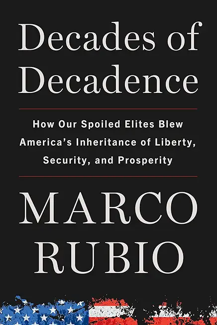 Decades of Decadence: How Our Spoiled Elites Blew America's Inheritance of Liberty, Security, and Prosperity