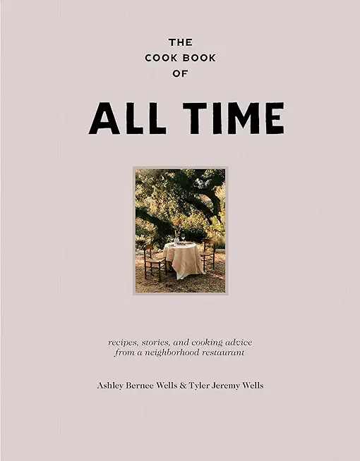 The Cook Book of All Time: Recipes, Stories, and Cooking Advice from a Neighborhood Restaurant