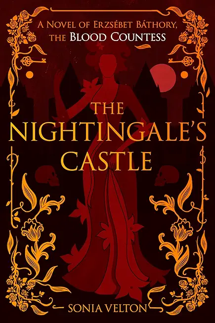 The Nightingale's Castle: A Novel of ErzsÃ©bet BÃ¡thory, the Blood Countess