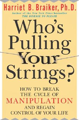 Who's Pulling Your Strings?: How to Break the Cycle of Manipulation and Regain Control of Your Life: How to Break the Cycle of Manipulation and Regain