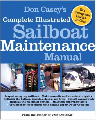 Don Casey's Complete Illustrated Sailboat Maintenance Manual: Including Inspecting the Aging Sailboat, Sailboat Hull and Deck Repair, Sailboat Refinis