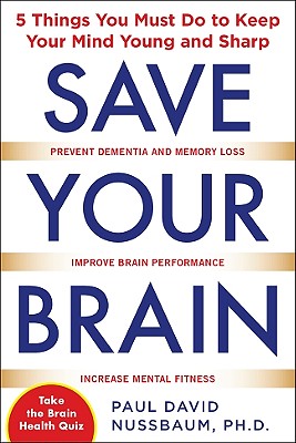 Save Your Brain: The 5 Things You Must Do to Keep Your Mind Young and Sharp