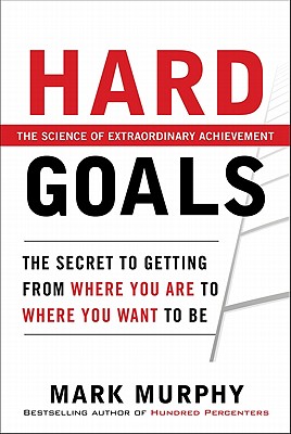 Hard Goals: The Secret to Getting from Where You Are to Where You Want to Be