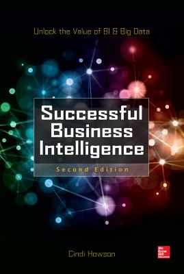 Successful Business Intelligence, Second Edition: Unlock the Value of Bi & Big Data