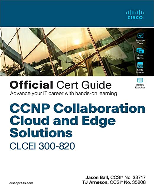 CCNP Collaboration Cloud and Edge Solutions Clcei 300-820 Official Cert Guide