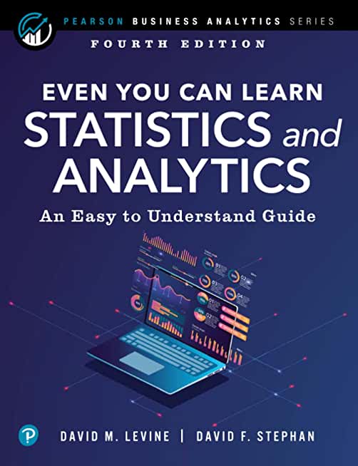Even You Can Learn Statistics and Analytics: An Easy to Understand Guide