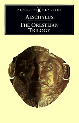 The Oresteian Trilogy: Agamemnon; The Choephori; The Eumenides