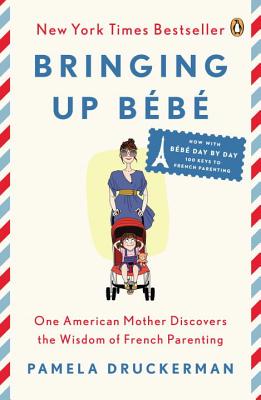 Bringing Up BÃ©bÃ©: One American Mother Discovers the Wisdom of French Parenting (Now with BÃ©bÃ© Day by Day: 100 Keys to French Parenting)
