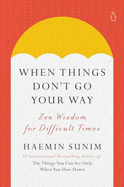 When Things Don't Go Your Way: Zen Wisdom for Difficult Times