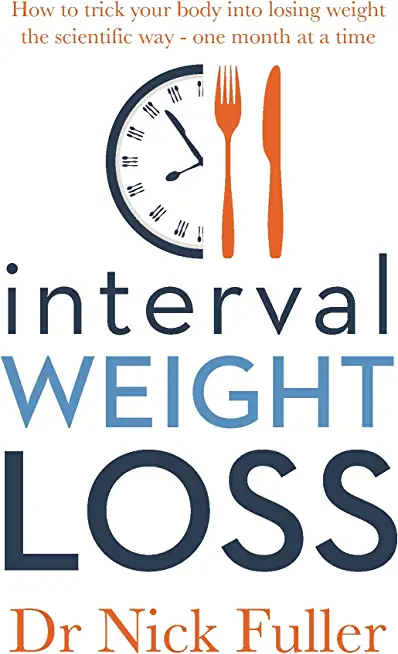 Interval Weight Loss: How to Trick Your Body Into Losing Weight the Scientific Way - One Month at a Time