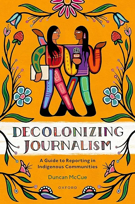 Decolonizing Journalism: A Guide to Reporting in Indigenous Communities