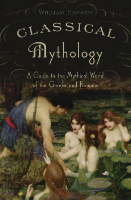 Classical Mythology: A Guide to the Mythical World of the Greeks and Romans