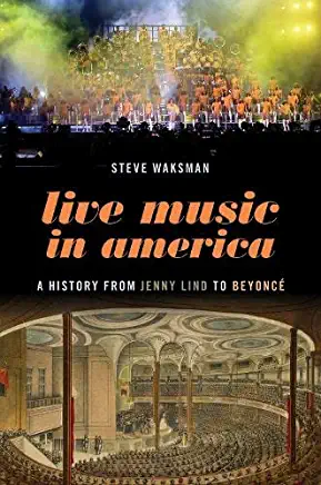 Live Music in America: A History from Jenny Lind to BeyoncÃ©