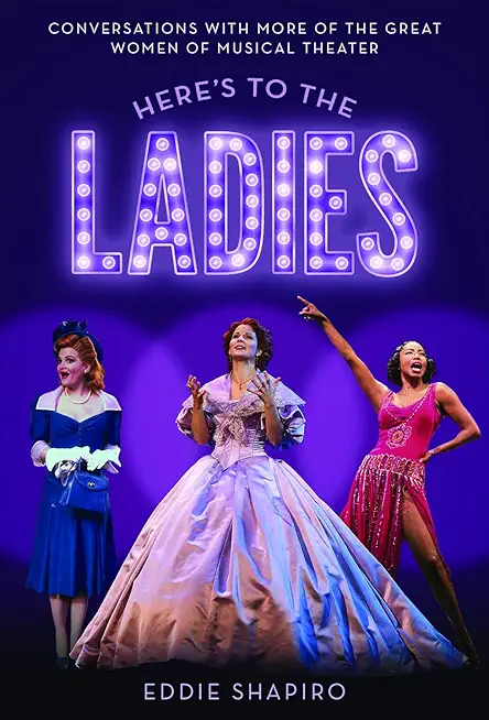 Here's to the Ladies: Conversations with More of the Great Women of Musical Theater