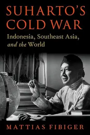 Suharto's Cold War: Indonesia, Southeast Asia, and the World