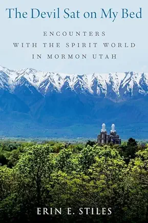 The Devil Sat on My Bed: Encounters with the Spirit World in Mormon Utah