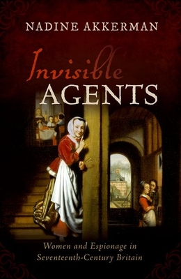 Invisible Agents: Women and Espionage in Seventeenth-Century Britain