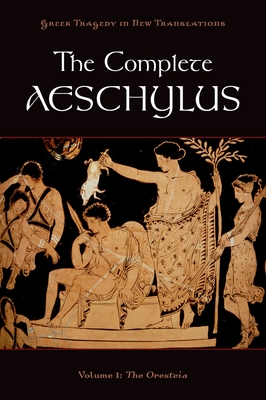 The Complete Aeschylus, Volume 1: The Oresteia