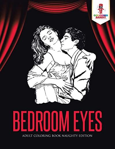 Bedroom Eyes: Adult Coloring Book Naughty Edition