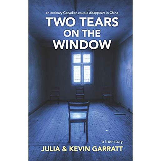 Two Tears on the Window: An ordinary Canadian couple disappears in China. A true story.