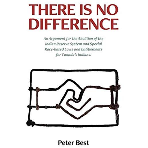 There Is No Difference: An Argument for the Abolition of the Indian Reserve System and Special Race-based Laws and Entitlements for Canada's I