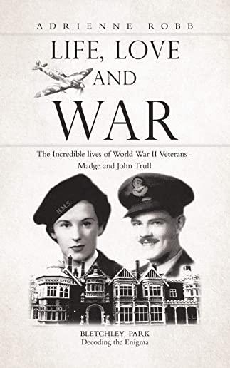 Life, Love and War: The Incredible lives of World War II Veterans - Madge and John Trull