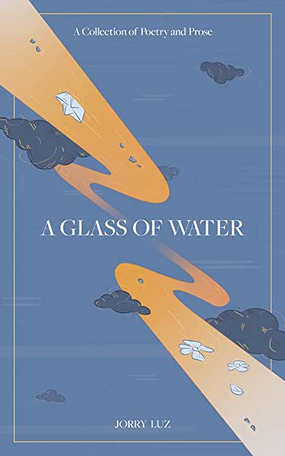 A Glass of Water: A Collection of Poetry and Prose