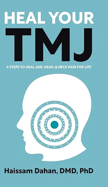 Heal Your TMJ: 6 Steps to Heal Jaw, Head, & Neck Pain for Life