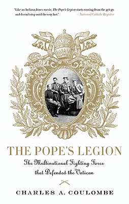 The Pope's Legion: The Multinational Fighting Force That Defended the Vatican