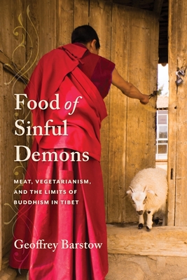 Food of Sinful Demons: Meat, Vegetarianism, and the Limits of Buddhism in Tibet