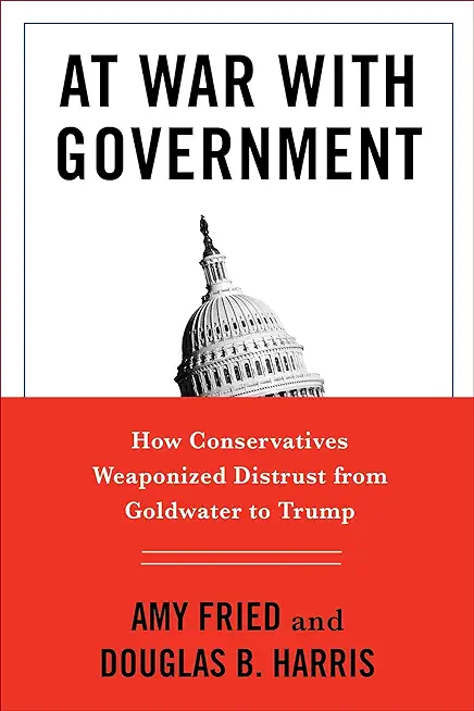 At War with Government: How Conservatives Weaponized Distrust from Goldwater to Trump